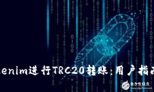 如何使用Tokenim进行TRC20转账：用户指南与价值分析