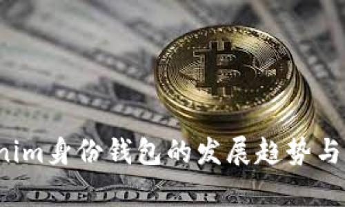 2023年Tokenim身份钱包的发展趋势与用户价值分析