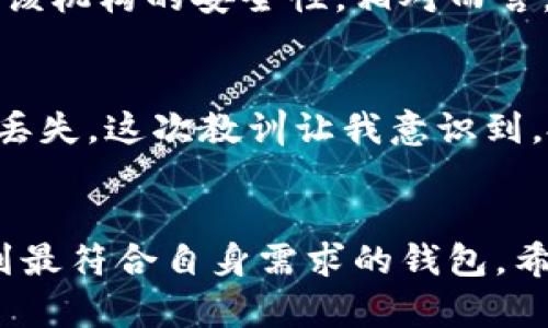   如何选择最合适的数字资产钱包？用户价值与收益全解析 / 

 guanjianci 数字资产钱包,加密货币,区块链安全,投资管理,个人隐私 /guanjianci 

引言：数字资产的崛起
数字资产，尤其是加密货币，近年来的发展势头迅猛，吸引了越来越多的投资者和普通用户的关注。然而，随着市场的火热，安全问题随之而来，这使得数字资产钱包的重要性愈发凸显。选择一个合适的数字资产钱包，不仅能够有效保护用户的财产安全，还可以提升投资的便捷性和效率。在这个信息爆炸的时代，人们渴望找到能为他们的数字资产管理提供价值与支持的工具。

数字资产钱包的基本类型
对于初学者来说，了解数字资产钱包的类型是选择合适工具的第一步。通常，我们可以将数字资产钱包分为硬件钱包、软件钱包和纸质钱包。各有利弊，硬件钱包通常被认为是最安全的选择，因为它们以物理形式存在，且通常不与互联网连接。软件钱包则更为便捷，用户可以随时随地访问他们的资产，然而，一旦设备受到攻击，可能会面临资产损失的风险。纸质钱包作为最基础的存储方式，虽然极其安全，但不便于日常使用和转移。

安全性：数字资产钱包选择的重中之重
在选择数字资产钱包时，安全性是必须考虑的首要因素。近年来，频繁发生的黑客攻击事件使人们意识到，钱包的安全性直接关系到他们的资产安全。例如，某知名钱包平台曾受到黑客袭击，损失金额高达数百万美元，这让用户对其安全性心存疑虑。因此，确保钱包提供多重身份验证、冷存储等安全防护措施显得尤为重要。

用户友好的界面与易用性
除了安全性，用户友好的界面同样重要。对于许多普通用户而言，复杂的操作步骤会导致使用上的障碍，甚至可能因此失去对数字资产的控制。因此，一个界面简洁、操作便捷的数字资产钱包会更容易吸引用户。例如，某款数字资产钱包通过用户体验，将交易流程简化为几步，让用户在短时间内完成交易，极大提升了用户满意度。

多币种支持与交易功能
随着市场的多元化，多币种支持成为了用户重要的需求之一。很多投资者手中不止一种数字资产，钱包是否支持多种币种也成为选择中的关键。例如，知名的数字资产钱包支持 Bitcoin、Ethereum、Ripple 等多种主流数字货币，同时也在不断添加新币种，为用户提供更多的选择。此外，钱包中的交易功能也应涵盖交易历史、交易手续费等信息，以便用户方便管理和跟踪自己的资产流动。

个人隐私保护的重要性
当今社会中，隐私问题愈发受到重视，数字资产钱包也毫不例外。选择一个能够有效保护用户隐私的数字资产钱包，能够避免用户信息被泄露的风险。一些钱包平台引入了匿名交易功能，让用户可以在一定程度上隐藏他们的身份信息。同时，平台的合规性和透明度也是评估其隐私保护的重要指标。

托管与非托管钱包的选择
在投资者与钱包之间的关系中，托管与非托管钱包的选择也别具一番意义。托管钱包由第三方机构管理，用户只需提供少量信息就可以开始使用。然而，这也意味着用户的资产安全在很大程度上取决于该机构的安全性。相对而言，非托管钱包则完全由用户掌控，尽管这增加了安全性，但也带来了一定的技术门槛。

案例分析：选择合适的钱包
让我分享一下我个人的经验。在开始投资比特币时，我没有深入研究钱包的选择，最终选择了一款声誉良好的软件钱包。然而，在进行一项大额交易时，由于软件钱包的安全机制较为薄弱，我的资产险些丢失。这次教训让我意识到，投资之前一定要对钱包的安全性和功能进行全面评估，确保钱包可以满足我对安全性和便捷性的双重需求。

总结：选择最合适的数字资产钱包
综上所述，选择一个合适的数字资产钱包并不是一件容易的事情。用户需要考虑安全性、易用性、隐私保护以及多币种支持等多个方面的因素。通过逐步分析每一款钱包的特点和用户反馈，我们能够找到最符合自身需求的钱包。希望每位数字资产投资者都能在理性的选择中，通过合适的工具来实现自己的投资价值与收益。