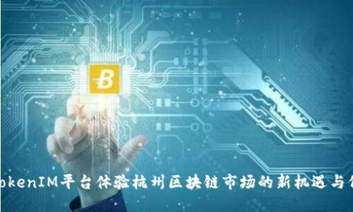 在TokenIM平台体验杭州区块链市场的新机遇与价值