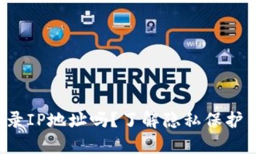 加密钱包App会记录IP地址吗？了解隐私保护与安全性的重要性