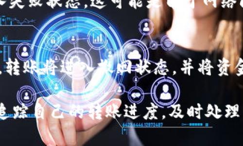 在 TokenIM 转账过程中，一般会经历多个状态，以确保交易的安全性和有效性。以下是典型的转账状态流程：

1. **待处理状态（Pending）**：
   - 当用户发起转账请求后，交易首先进入待处理状态。这通常意味着系统正在验证交易的各项信息，如账户余额、接收地址等。

2. **确认状态（Confirmed）**：
   - 一旦交易信息验证通过，转账请求会进入确认状态。在这个阶段，系统会将交易提交到区块链网络进行处理，通常需要矿工进行确认。

3. **完成状态（Completed）**：
   - 当矿工成功确认交易后，转账会进入完成状态，资金将被从发送方的账户扣除，并转入接收方的账户。

4. **失败状态（Failed）**：
   - 如果在上述任一过程发生错误，转账可能会进入失败状态。这可能是由于网络问题、信息填写错误或其他技术问题造成的。

5. **撤回状态（Cancelled）**：
   - 在某些情况下，用户可能会主动撤回交易。此时，转账将进入撤回状态，并将资金退回到发送方的账户。

了解这些状态对于用户来说十分重要，可以帮助他们追踪自己的转账进度，及时处理可能出现的问题。