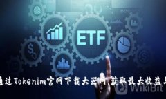 如何通过Tokenim官网下载大器网，获取最大收益与