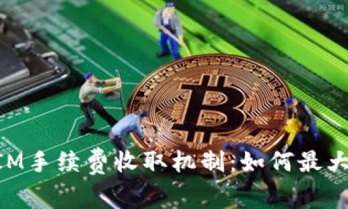 深入解析TokenIM手续费收取机制：如何最大化您的交易收益