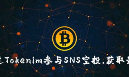 如何通过Tokenim参与SNS空投，获取最大价值