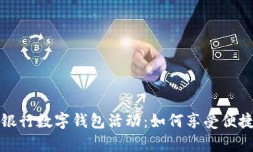 全方位解析成都工商银行数字钱包活动：如何享受便捷金融服务与实惠回馈