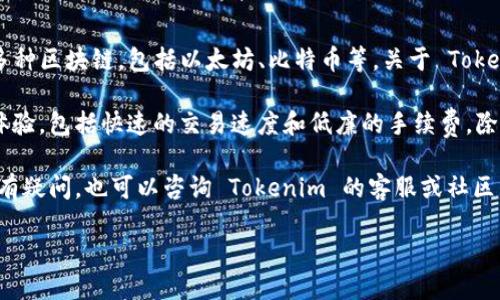 比原链（Bytom）是一个旨在构建资产数字化和真实世界资产之间的桥梁的区块链项目。Tokenim 是一个区块链资产交易平台，支持多种区块链，包括以太坊、比特币等。关于 Tokenim 是否支持比原链，对于具体的支持情况，最好是查看 Tokenim 的官方网站或他们的公告，因为平台的支持情况可能会随时变化。

如果 Tokenim 支持比原链，用户将能够在该平台上进行比原链资产的交易、存储等操作。比原链的用户可以享受到更为丰富的交易体验，包括快速的交易速度和低廉的手续费。除此之外，还可以通过 Tokenim 进行比原链的资产管理，享受平台提供的一系列金融服务。

在选择使用 Tokenim 平台之前，建议用户自行调查相关信息，确保平台目前支持比原链，并熟悉相关的操作流程与手续费结构。如果有疑问，也可以咨询 Tokenim 的客服或社区，获取更直接的信息。

如需更深入的了解，可以参考 Tokenim 和比原链的技术文档或白皮书，了解它们的技术架构、优势及应用场景。