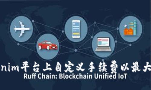 如何在Tokenim平台上自定义手续费以最大化交易收益