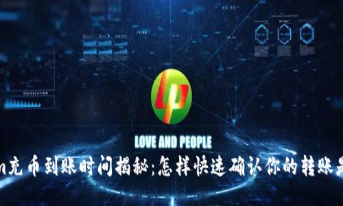 Tokenim充币到账时间揭秘：怎样快速确认你的转账是否成功