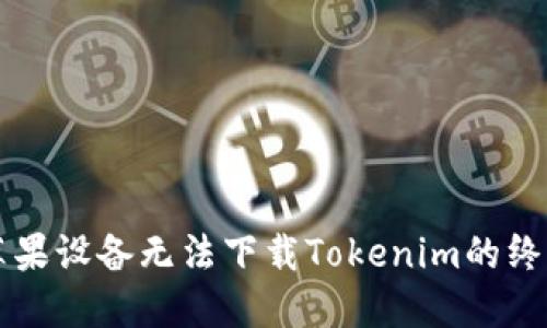 解决苹果设备无法下载Tokenim的终极指南