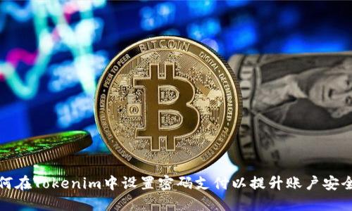 如何在Tokenim中设置密码支付以提升账户安全性