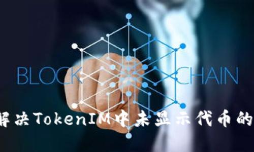 如何解决TokenIM中未显示代币的问题？