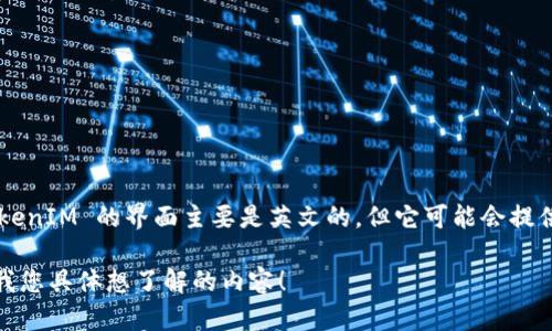 您好，TokenIM 是一种专业的数字货币钱包，支持多种数字资产的管理与交易。根据我的知识，TokenIM 的界面主要是英文的，但它可能会提供中文支持或中文版本的应用。您可以访问其官方网站或应用商店查看是否有中文选项可供选择。

如果您需要深入了解 TokenIM 的功能或使用方法，我可以帮助您提供更多信息或建议。请告诉我您具体想了解的内容！