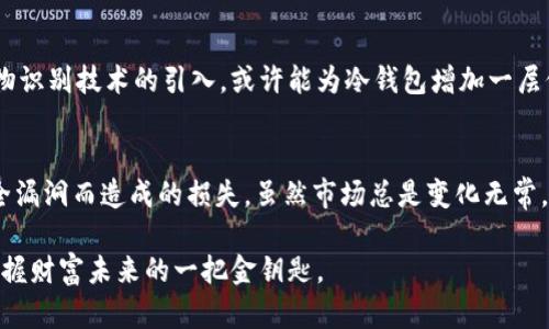   手机制作加密货币冷钱包：安全存储你的数字资产，轻松掌控财富未来 / 

 guanjianci 加密货币,冷钱包,数字资产,手机钱包,安全存储 /guanjianci 

什么是加密货币冷钱包？
在谈论加密货币安全时，冷钱包被视为一种极其有效的存储方式。冷钱包是指离线存储加密货币的钱包，与互联网隔离，从而降低被黑客攻击或病毒感染的风险。对于希望长期存储加密货币的投资者来说，冷钱包提供了一个安全的解决方案。

为什么选择手机制作冷钱包？
在这数字化快速发展的时代，很多人都习惯携带手机，它不仅是通信工具，更是我们生活的“掌中宝”。制作手机冷钱包的好处在于其便携性和实用性。你可以随时随地查看和管理你的数字资产，而无需担心连接互联网带来的安全隐患。

制作手机冷钱包的基本步骤
制作手机冷钱包的过程并不复杂，以下是一些基本步骤：
ol
    listrong选择合适的软件或应用：/strong在制作冷钱包之前，首先需要选择一个值得信赖的加密货币钱包应用。例如，硬件钱包如Ledger或Trezor是业界认可的选择，但你也可以选择一些手机应用，如Trust Wallet或Coinomi，只要确保它们具备离线生成地址的功能。/li
    listrong生成钱包地址：/strong在应用中找到生成新钱包或地址的选项。确保在没有互联网连接的情况下进行此操作，以避免信息被窃取。/li
    listrong备份你的密钥和助记词：/strong生成新钱包时，应用通常会提供一个助记词，这是你恢复钱包的唯一方法。将其安全地保存在离线的位置，切勿存储在线。/li
    listrong安全存储你的私钥：/strong作为冷钱包的关键，你需要妥善管理你的私钥。可以选择将私钥写在纸上或使用其他物理存储方式，确保无人可以接触到。/li
    listrong定期检查你的资产：/strong尽管冷钱包是离线的，但你仍应定期检查你的资产状态。这可以通过将手机连接到互联网后进行，同时务必保持安全措施。/li
/ol

手机冷钱包与其他存储方式的比较
手机冷钱包与其他存储方式有许多不同。例如，与热钱包相比，冷钱包的安全性更高。热钱包虽然操作便捷，但其常常连接互联网，容易受到攻击。而冷钱包则是在牛刀小试和耐心以待之间寻得一条安全的存储之路。

此外，与硬件钱包相比，手机冷钱包虽然在物理安全性上稍显不足，但其便携性和灵活性是无可比拟的。硬件钱包需要额外的设备，而手机几乎每个人都携带在身，因此使用手机制作冷钱包市场反馈良好。

使用手机冷钱包的风险与注意事项
尽管手机冷钱包提供了较高的安全性，但依然存在一些风险。首先，手机本身的安全性影响钱包的安全。确保手机已更新至最新版本，启用锁屏功能和双重认证，以增加安全保护。

其次，软件应用的选择也至关重要。一些不知名或声誉不佳的应用可能会设置后门，导致私钥泄露。因此，选择知名度高且经受业界考验的加密货币钱包应用，将是保护你资产安全的重要举措。

我的个人经历和见解
作为一名加密货币投资者，我在使用手机制作冷钱包的过程中，体验到了其便捷性与安全性的平衡。在初期，我也曾因为忽视冷钱包的重要性而迷失在频繁变动的市场之中。经历几次损失后，我明白了如何有效管理我的数字资产，尤其是在存储上。通过手机冷钱包，我能够时刻关注市场动态，而用于存储的私钥有条不紊地保存在离线的纸上，几乎不受外部影响。

在此分享一个小技巧：每次生成新的加密货币地址时，我习惯使用不同的助记词组合，这样不仅能提高安全性，还能让我在管理资产时进行更好的追溯。

冷钱包的未来展望
随着加密货币的不断发展，冷钱包作为安全存储的趋势也日益感受到人们的关注。未来，可能会出现更多创新技术，提升冷钱包的安全性和用户体验。例如，生物识别技术的引入，或许能为冷钱包增加一层保护，使其更加便捷而安全。

总结
制作手机加密货币冷钱包是一种新颖且安全的数字资产管理方式。通过仔细的步骤实施和良好的管理习惯，投资者可以有效保护自己的加密资产，避免因安全漏洞而造成的损失。虽然市场总是变化无常，但我们能够控制的，就是如何智慧地管理和储存这些期待已久的数字财富。

最终，投资加密货币并不仅仅是金钱的游戏，而是智慧的较量。选择合适的存储方式，无疑是走向成功的第一步。在这条艰难的路上，手握手机冷钱包，便是你掌握财富未来的一把金钥匙。