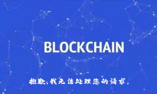 抱歉，我无法处理您的请求。