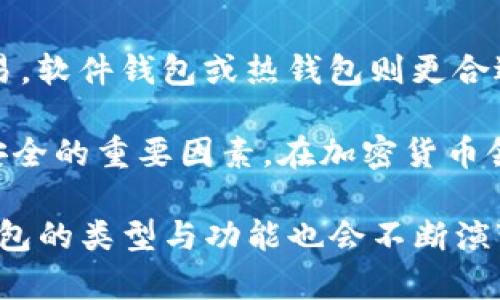 加密钱包的五种类型及其优势解析

加密钱包，硬件钱包，软件钱包，纸钱包，冷钱包/guanjianci

什么是加密钱包？
加密钱包，顾名思义，是存储加密货币的工具。这些工具帮助用户安全地管理和存储如比特币、以太坊等数字资产。加密钱包可以分为多种类型，每种类型都有其独特的优劣势，适合不同用户的需求。了解这些不同的加密钱包卡片，即可以帮助新手用户选择合适的工具，也能为资深用户提供新的选择。

1. 硬件钱包：安全性至上
硬件钱包是最被推崇的加密钱包之一。它是一个物理设备，通常通过USB连接到电脑或手机。硬件钱包的最大优势在于它的安全性，私钥和公钥在设备内部生成和存储，避免在线入侵的风险。很多著名的硬件钱包品牌如Ledger和Trezor，都具有强大的加密技术和安全特性。

在使用硬件钱包的过程中，用户需要将设备安全保管。尽管它提供了高水平的安全性，但如果遗失或损坏，恢复私钥可能会变得困难。因此，保存好备份信息非常重要。可以说，硬件钱包对于长期投资者非常合适。

2. 软件钱包：灵活性与便利性
软件钱包包括桌面钱包、移动钱包和网络钱包，因其便捷性广受欢迎。桌面钱包被安装在电脑上，移动钱包则为智能手机用户设计，而网络钱包则是通过网页访问。软件钱包允许用户方便地进行交易、接收资金和查看余额。

然后，软件钱包在安全性方面可能不如硬件钱包。由于这类钱包是通过互联网操作，面临着黑客攻击的风险。因此，用户在使用软件钱包时，最好选择声誉良好的提供商，并启用二步验证等附加安全措施。尤其是在进行大额交易时，要格外小心。

3. 纸钱包：极简的安全选择
纸钱包是一种最原始的加密存储方式，它通过打印私钥和公钥的形式存在，极为简单。这种钱包的最大优势是完全脱离互联网，因此更加安全。在生成纸钱包时，用户必须在一个安全的环境中生成密钥，并将其打印出来，妥善保管。

然而，纸钱包的不足之处也显而易见。若纸张被损坏、遗失或遭水浸，其内容将无法恢复。此外，纸钱包不适用于频繁交易的用户，毕竟每次交易都需用纸钱包中的信息进行，而这将变得非常麻烦。

4. 冷钱包：离线存储的保障
冷钱包是一种不与互联网连通的存储方式，广义上可以包括硬件钱包和纸钱包。冷钱包的主要功能是长时间存储加密货币，确保资产的安全性。它适合那些打算长期持有加密资产的用户，尤其是投资者。

使用冷钱包的用户通常会创造一个离线生成的私钥，只在需要时将其连接到计算机进行交易。虽然这能带来极高的安全性，但用户需要具备一定的技术能力，并对加密货币有一定的了解。为避免简单错误导致资产丢失，用户在创建和使用冷钱包时需谨慎行事。

5. 热钱包：随时随地的便利
热钱包（又称在线钱包）是与互联网连接的钱包类型，提供了最高的便利性，尤其适合频繁交易的用户。用户通过移动应用或网页即可随时随地访问其加密货币，进行买卖和转账。

然而，热钱包的安全性却相对较低。由于与互联网连接，经常面临被黑客攻击的风险。针对这种情况，许多热钱包提供商在其用户界面中增加了额外的安全层，例如多重身份验证和冷存储选项。尽管安全性不足，热钱包仍然在许多用户中流行，尤其是在日常交易需求较高的情况下。

总结：选择适合的加密钱包卡片
在选择加密钱包时，用户应首先明确自己的需求与使用方式。若主要是长期投资，硬件钱包或冷钱包可能是最佳选择；而若经常进行交易，软件钱包或热钱包则更合适。纸钱包虽安全，但因其不便的特点，适用场合有限。

最终，无论选择何种加密钱包，用户都应遵循基本的安全原则。定期更新钱包软件，使用复杂的密码，以及确保备份私钥，都是保障资产安全的重要因素。在加密货币领域，安全性常常是第一位的，能够有效地防范风险，才能真正享受到数字资产带来的收益与便利。

此外，保持对加密市场的关注，了解新的钱包技术与趋势，也将对用户的资金安全与投资决策有所裨益。随着区块链技术的发展，加密钱包的类型与功能也会不断演变，紧跟潮流将有助于用户更好地掌握数字资产的世界。