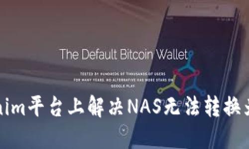 如何在Tokenim平台上解决NAS无法转换为货币的问题