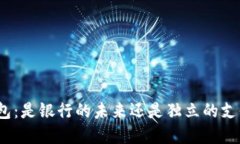 数字钱包：是银行的未来还是独立的支付工具？