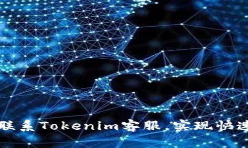如何高效联系Tokenim客服，实现快速问题解决