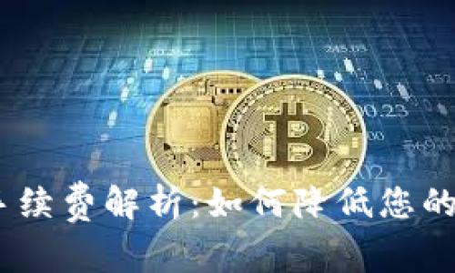 Tokenim兑换币种手续费解析：如何降低您的交易成本，投资收益