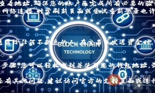 要查看在 Tokenim 平台上的钱包地址，您可以按照以下步骤进行操作。这些步骤适用于大多数加密货币交易平台和钱包管理工具。

步骤一：登录 Tokenim 账户
首先，您需要访问 Tokenim 的官方网站或打开他们的手机应用程序。如果您已经有账户，请点击登录并输入您的账号和密码。新用户需要先注册并完成身份验证。

步骤二：进入资产管理页面
登录后，您通常会被带到主仪表板或交易页面。在这里，寻找一个“资产”或者“钱包”的选项。这个选项可能在导航栏的顶部或侧边栏中。

步骤三：查找您的钱包地址
在资产管理页面中，您将看到您拥有的各种加密货币。在每种货币的旁边，通常会有一个选项来显示您的钱包地址。点击“查看地址”或“复制地址”的按钮，您就能获取到您的钱包地址。

步骤四：复制和使用地址
一旦您找到您的地址，您可以点击复制，方便在进行任何交易的时候使用。确保在分享这个地址时要小心，避免把地址发送给不可信的来源，因为任何人只要有这个地址就能够查看您的交易记录。

潜在问题及解决方法
如果您在查看地址的过程中遇到任何问题，以下是一些可能的原因和解决方案：
ul
    listrong忘记密码：/strong若您忘记了账户密码，可以通过平台提供的找回密码选项重置。/li
    listrong账户未验证：/strong一些平台要求用户完成身份验证后才能查看地址。确保您的账户已完成所有必要的验证步骤。/li
    listrong网络问题：/strong如果加载页面非常缓慢或失败，请检查您的网络连接。时常刷新页面或尝试重新登录也许能解决问题。/li
/ul

使用 Tokenim 钱包地址的注意事项
在您的 Tokenim 钱包地址中，务必保持高度的警惕。尽量不要将您的地址透露给任何不熟悉的人。在交易或发送资金时，最好是通过扫描二维码或使用复制粘贴的方式来减少手动输入带来的错误。

总结
查看您的 Tokenim 钱包地址其实是一个非常简单且直接的操作。通过以上步骤，您可以轻松找到并使用您的钱包地址。记得始终保持信息的安全性，确保您的资产安全。

这样，您就能顺利地找到并使用 Tokenim 的钱包地址。如果在使用过程中还有其他问题，建议访问官方的支持页面或进行在线咨询。