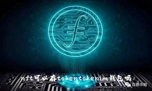 nft可以存tokentokenim钱包吗