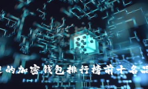 2023年最受欢迎的加密钱包排行榜前十名品牌及其对比分析