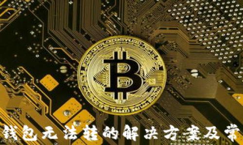 
Tokenim冷钱包无法转的解决方案及常见问题解析