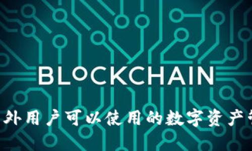 Tokenim：国外用户可以使用的数字资产管理平台吗？