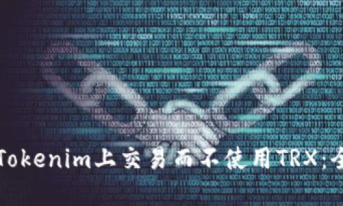 如何在Tokenim上交易而不使用TRX：全面指导
