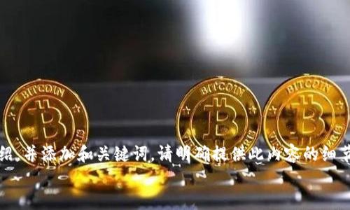 要生成内容，请确认以下信息：  
- 您希望我为“tokenim是去中心化的”这个主题展开详细介绍，并添加和关键词。请明确提供此内容的细节或特定方面，以便我可以为您提供准确和切合需求的信息。  
- 您需要我思考的相关问题是什么？请给我一些示例。谢谢！