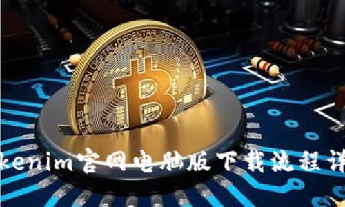 Tokenim官网电脑版下载流程详解