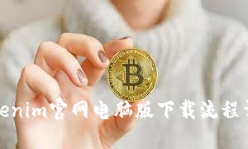 Tokenim官网电脑版下载流程详解