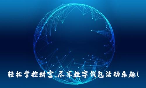 轻松掌控财富,尽享数字钱包活动乐趣!