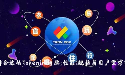 选择合适的Tokenim电脑：性能、规格与用户需求分析