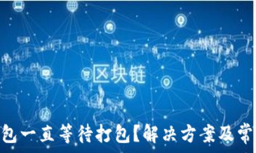   
Tokenim钱包一直等待打包？解决方案及常见问题解析