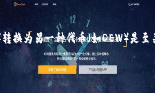 在这个快速发展的区块链和加密货币领域，理解如何将一种代币（如Tokenim）转换为另一种代币（如DEW）是至关重要的。本文将详细探讨这一过程，包括相关概念、步骤以及可能遇到的问题。

如何将Tokenim转换为DEW：详细指南
