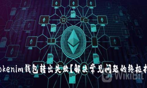  Tokenim钱包转出失败？解决常见问题的终极指南