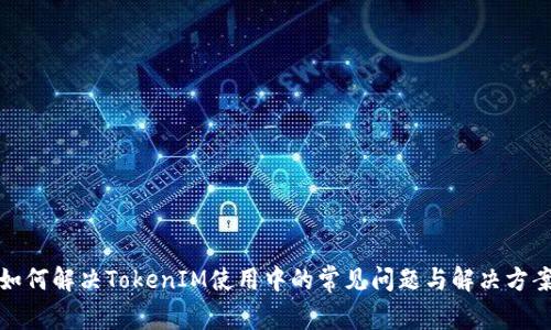 如何解决TokenIM使用中的常见问题与解决方案