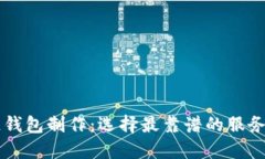 区块链钱包制作：选择最靠谱的服务商指南