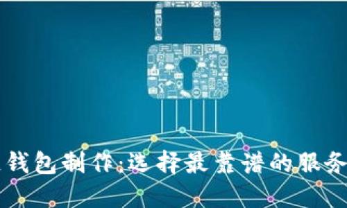 区块链钱包制作：选择最靠谱的服务商指南