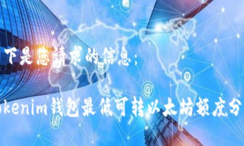 以下是您请求的信息：

Tokenim钱包最低可转以太坊额度分析