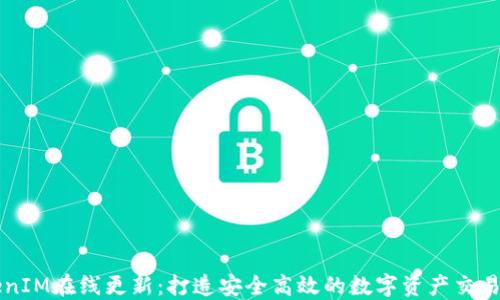 
TokenIM在线更新：打造安全高效的数字资产交易平台