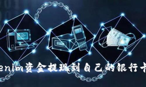 如何将Tokenim资金提现到自己的银行卡？详尽指南