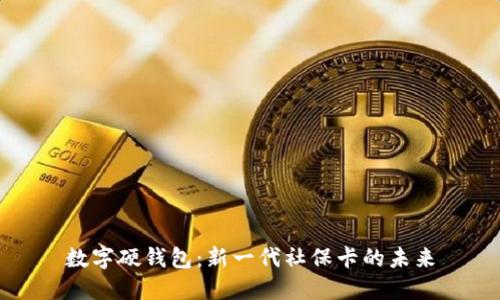 数字硬钱包：新一代社保卡的未来