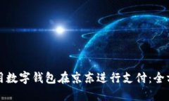 如何使用数字钱包在京东进行支付：全方位指南