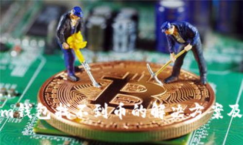 BTM转Tokenim钱包找不到币的解决方案及常见问题分析