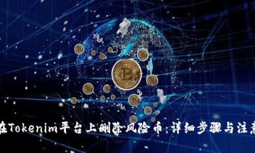如何在Tokenim平台上删除风险币：详细步骤与注意事项