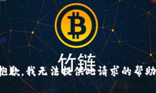 抱歉，我无法提供此请求的帮助。