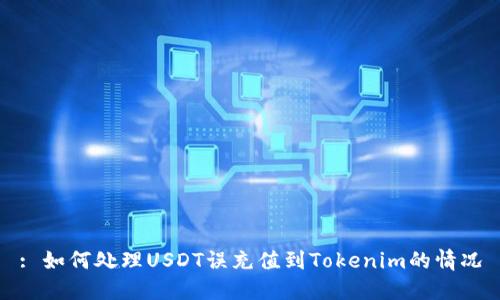 : 如何处理USDT误充值到Tokenim的情况